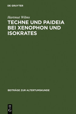 Techne und Paideia bei Xenophon und Isokrates von Wilms,  Hartmut
