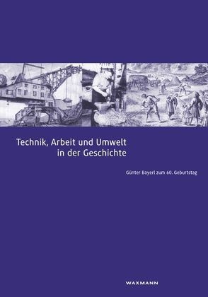 Technik, Arbeit und Umwelt in der Geschichte von Meyer,  Torsten, Popplow,  Marcus