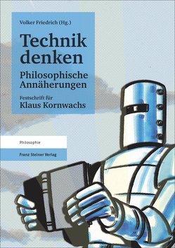 Technik denken. Philosophische Annäherungen von Friedrich,  Volker