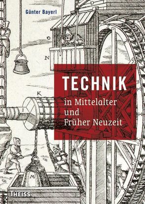 Technik in Mittelalter und Früher Neuzeit von Bayerl,  Günter