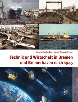 Technik und Wirtschaft in Bremen und Bremerhaven nach 1945 von Harald,  Wixforth, Pophanken,  Hartmut