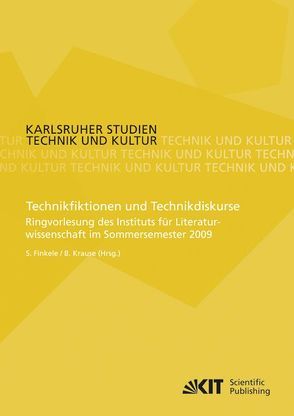Technikfiktionen und Technikdiskurse : Ringvorlesung des Instituts für Literaturwissenschaft im Sommersemester 2009 von Finkele,  Simone, Krause,  Burkhardt