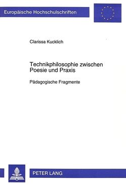 Technikphilosophie zwischen Poesie und Praxis von Kucklich,  Clarissa