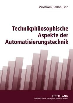 Technikphilosophische Aspekte der Automatisierungstechnik von Ballhausen,  Wolfram