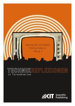 Technikreflexionen in Fernsehserien von Hirsch-Weber,  Andreas [Hrsg.], Scherer,  Stefan [Hrsg.]