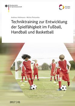 Techniktraining zur Entwicklung der Spielfähigkeit im Fußball, Handball und Basketball von Hohmann,  Andreas, Pietzonka,  Micha