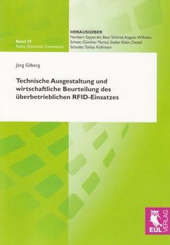 Technische Ausgestaltung und wirtschaftliche Beurteilung des überbetrieblichen RFID-Einsatzes von Gilberg,  Jörg