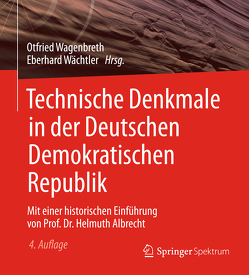 Technische Denkmale in der Deutschen Demokratischen Republik von Wächtler,  Eberhard, Wagenbreth,  Otfried