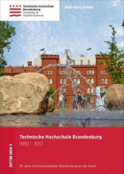 Technische Hochschule Brandenburg 1992-2017 von Kohnke,  Hans-Georg, Stadt Brandenburg an der Havel,  Büro der Oberbürgermeisterin