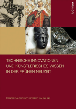 Technische Innovationen und künstlerisches Wissen in der Frühen Neuzeit von Blass-Simmen,  Birgit, Bloemacher,  Anne, Brahms,  Iris, Bushart,  Magdalena, Collareta,  Marco, Fircks,  Juliane, Fricke,  Beate, Goldenbaum,  Laura, Haug,  Henrike, Hirsch,  Martin, Lein,  Edgar, Müller-Hofstede,  Ulrike, Schulz,  Ronny F.