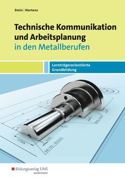 Technische Kommunikation und Arbeitsplanung in den Metallberufen von Martens,  Jakob, Stein,  Johannes