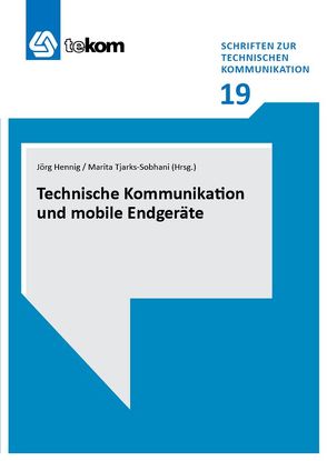 Technische Kommunikation und mobile Endgeräte von Baranowski,  Christine, Brick,  Ellen, Broda,  Sonja, Closs,  Sissi, Däuble,  Gerald, Dierssen,  Stefan, Fellmann,  Michael, Friese,  Oliver, Gräfe,  Elisabeth, Hellfritsch,  Edgar, Hennig,  Jörg, Heuer-James,  Jens-Uwe, Leicht,  Jerome, Machert,  Torsten, Michael,  Jörg, Niemöller,  Christina, Nüttgens,  Markus, Oevermann,  Jan, Özcan,  Deniz, Schmeling,  Roland, Schmolz,  Christoph, Schober,  Martin, Thomas,  Oliver, Tjarks-Sobhani,  Marita