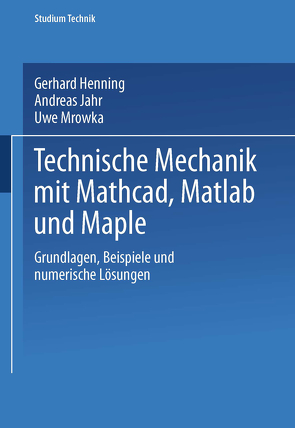 Technische Mechanik mit Mathcad, Matlab und Maple von Henning,  Gerhard, Jahr,  Andreas, Mrowka,  Uwe