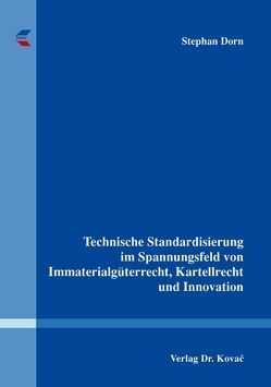 Technische Standardisierung im Spannungsfeld von Immaterialgüterrecht, Kartellrecht und Innovation von Dorn,  Stephan