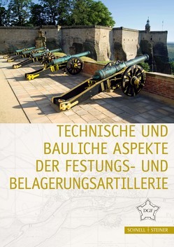 Technische und bauliche Aspekte der Festungs- und Belagerungsartillerie von Deutsche Gesellschaft für Festungsforschung