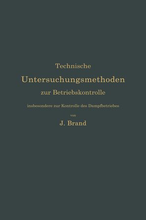 Technische Untersuchungsmethoden zur Betriebskontrolle, insbesondere zur Kontrolle des Dampfbetriebes von Brand,  Julius