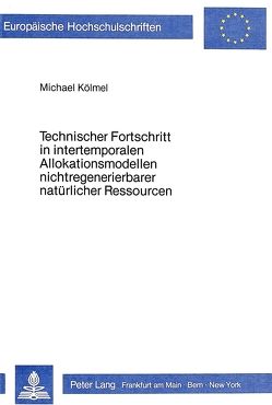 Technischer Fortschritt in intertemporalen Allokationsmodellen nichtregenerierbarer natürlicher Ressourcen von Koelmel,  Michael