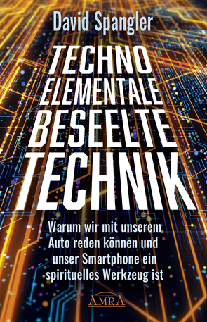 TECHNO-ELEMENTALE: Beseelte Technik von Spangler,  David