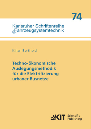 Techno-ökonomische Auslegungsmethodik für die Elektrifizierung urbaner Busnetze von Berthold,  Kilian
