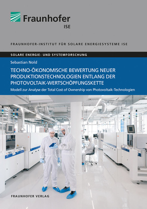 Techno-ökonomische Bewertung neuer Produktionstechnologien entlang der Photovoltaik-Wertschöpfungskette. von Nold,  Sebastian