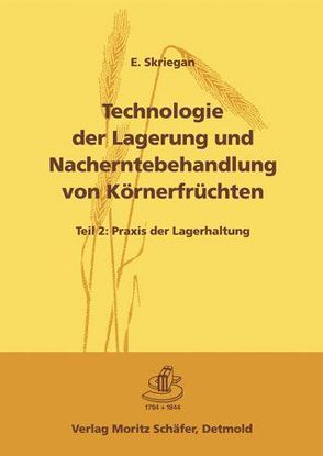 Technologie der Lagerung und Nacherntebehandlung von Körnerfrüchten / Teil 2: Praxis der Lagerhaltung von Skriegan,  E