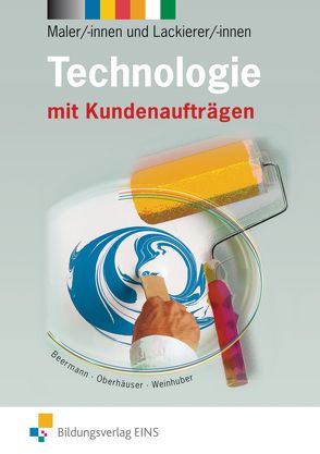 Technologie für Maler/-innen und Lackierer/-innen von Beermann,  Werner, Oberhäuser,  Bernd, Weinhuber,  Karl