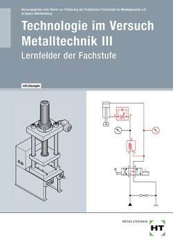 Technologie im Versuch Metalltechnik 3 von Praktischen Fachkunde im Metallgewerbe e.V. in Baden-Württemberg,  Verein zur Förderung der