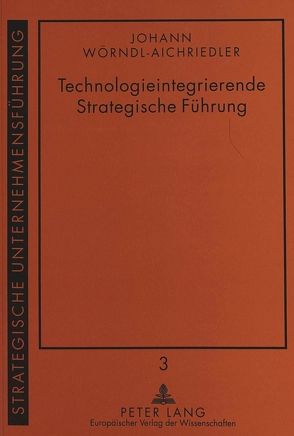 Technologieintegrierende Strategische Führung von Wörndl-Aichriedler,  Johann