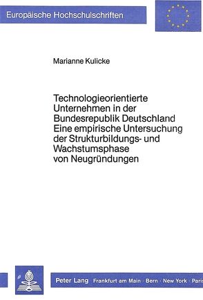 Technologieorientierte Unternehmen in der Bundesrepublik Deutschland – Eine empirische Untersuchung der Strukturbildungs- und Wachstumsphase von Neugründungen von Kulicke,  Marianne