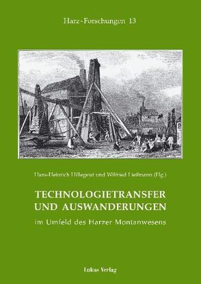 Technologietransfer und Auswanderungen im Umfeld des Harzer Montanwesens von Hillegeist,  Hans H, Liessmann,  Wilfried