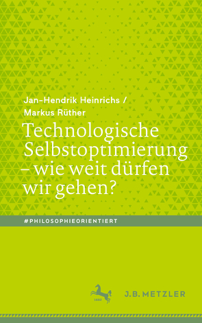 Technologische Selbstoptimierung – wie weit dürfen wir gehen? von Heinrichs,  Jan-Hendrik, Rüther,  Markus