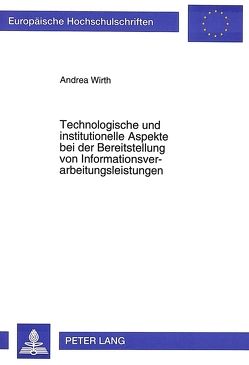 Technologische und institutionelle Aspekte bei der Bereitstellung von Informationsverarbeitungsleistungen von Wirth,  Andrea