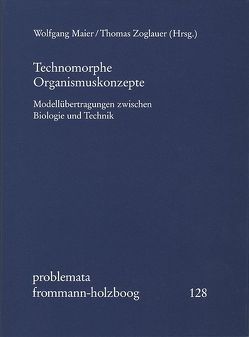 Technomorphe Organismuskonzepte von Campenhausen,  Christoph von, Duncker,  Hans-Rainer, Edlinger,  Karl, Erlach,  Klaus, Gutmann,  Wolfgang Friedrich, Holzboog,  Eckhart, Hotz,  Günter, Kull,  Ulrich, Maier,  Wolfgang, Mazzolini,  Renato G, Nachtigall,  Werner, Nida-Ruemelin,  Julian, Penzlin,  Heinz, Reif,  Wolf-Ernst, Reiner,  Rolf, Sadler,  Roland, Toellner,  Richard, Weingarten,  Michael, Zoglauer,  Thomas