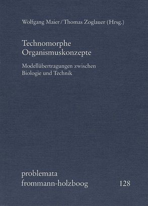 Technomorphe Organismuskonzepte von Campenhausen,  Christoph von, Duncker,  Hans-Rainer, Edlinger,  Karl, Erlach,  Klaus, Gutmann,  Wolfgang Friedrich, Holzboog,  Eckhart, Hotz,  Günter, Kull,  Ulrich, Maier,  Wolfgang, Mazzolini,  Renato G, Nachtigall,  Werner, Nida-Ruemelin,  Julian, Penzlin,  Heinz, Reif,  Wolf-Ernst, Reiner,  Rolf, Sadler,  Roland, Toellner,  Richard, Weingarten,  Michael, Zoglauer,  Thomas