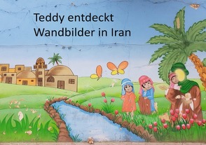 Teddy in … / Teddy entdeckt Wandbilder in Iran von Merkelbach,  Helga