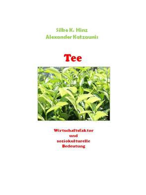 Tee – Wirtschaftsfaktor und soziokulturelle Bedeutung von Hinz,  Silke K. B., Katzaunis,  Alexander