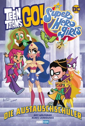 Teen Titans Go! / DC Super Hero Girls: Die Austauschschüler von Garbowska,  Agnes, Hahn,  Claudia, Wolfram,  Amy