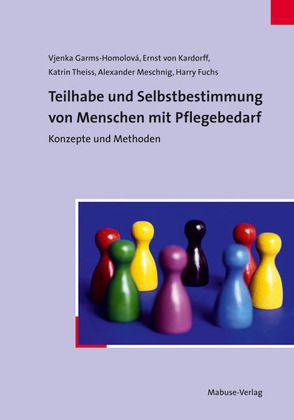 Teilhabe und Selbstbestimmung von Menschen mit Pflegebedarf von Fuchs,  Harry, Garms–Homolova,  Vjenka, Kardorff,  Ernst von, Meschnig,  Alexander, Theiss,  Katrin