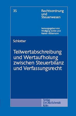 Teilwertabschreibung und Wertaufholung zwischen Steuerbilanz und Verfassungsrecht von Schlotter,  Carsten