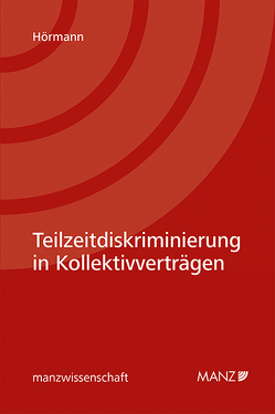 Teilzeitdiskriminierung in Kollektivverträgen von Hörmann,  Florian