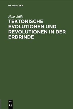 Tektonische Evolutionen und Revolutionen in der Erdrinde von Stille,  Hans