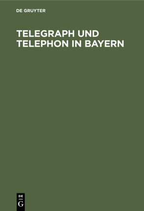 Telegraph und Telephon in Bayern von Baumann,  Joseph, Schormaier,  Michael