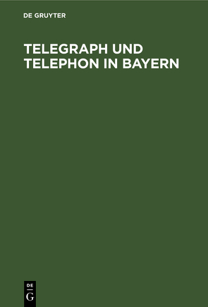 Telegraph und Telephon in Bayern von Baumann,  Joseph, Schormaier,  Michael