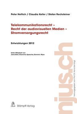 Telekommunikationsrech – Recht der audiovisuellen Medien – Stromversorgungrecht Entwicklungen 2012 von Hettich,  Peter, Keller,  Claudia, Rechsteiner,  Stefan