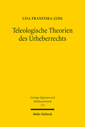 Teleologische Theorien des Urheberrechts von Lueg,  Lisa Franziska