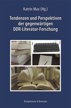 Tendenzen und Perspektiven der gegenwärtigen DDR-Literatur-Forschung von Max,  Katrin