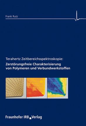 Terahertz Zeitbereichsspektroskopie: Zerstörungsfreie Charakterisierung von Polymeren und Verbundwerkstoffen. von Rutz,  Frank Andreas