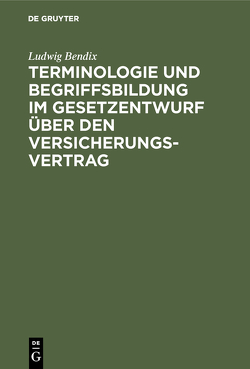 Terminologie und Begriffsbildung im Gesetzentwurf über den Versicherungs-Vertrag von Bendix,  Ludwig