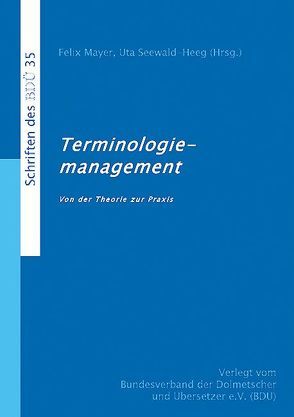 Terminologiemanagement – Von der Theorie zur Praxis von Mayer,  Felix, Seewald-Heeg,  Uta