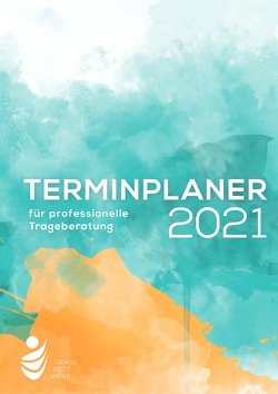 Terminplaner für professionelle Trageberatung 2021 von e. V.,  Tragenetzwerk, Stellwagen,  Janine